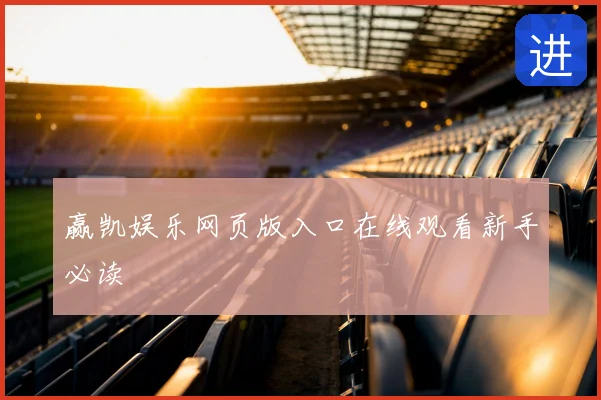 赢凯娱乐网页版入口在线观看新手必读